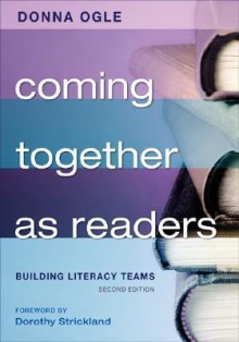 Coming Together as Readers: Building Literacy Teams - Donna M. Ogle