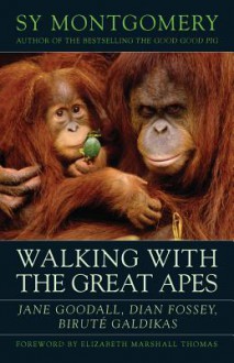 Walking with the Great Apes: Jane Goodall, Dian Fossey, Birute Galdikas - Sy Montgomery, Jon Clift, Elizabeth Marshall Thomas