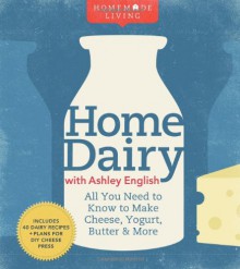 Home Dairy with Ashley English: All You Need to Know to Make Cheese, Yogurt, Butter & More - Ashley English