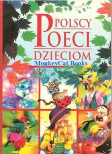 Polscy Poeci Dzieciom - Maria Konopnicka, Julian Tuwim, Jan Brzechwa, Wanda Chotomska, Danuta Wawilow, Aleksander Jachowicz, Ewa Szelburg-Zarembina, Janina Porazińska