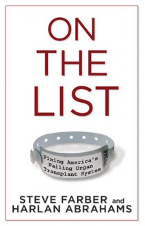 On the List: Fixing America's Failing Organ Transplant System - Steve Farber, Harlan Abrahams