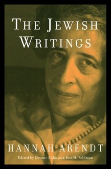 The Jewish Writings - Hannah Arendt, Jerome Kohn, Ron H. Feldman