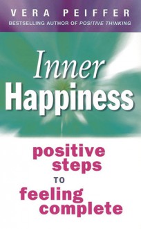 Inner Happiness: Positive Steps to Feeling Complete - Vera Peiffer