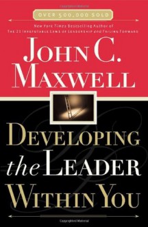 Developing the Leader Within You - John C. Maxwell