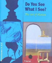 Do You See What I See?: The Art of Illusion (Adventures in Art (Prestel)) - Angela Wenzel