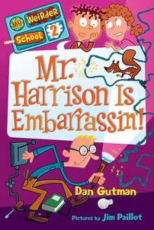 Mr. Harrison Is Embarrassin’! (My Weirder School #2) - Dan Gutman, Jim Paillot