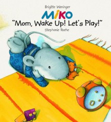 MIKO: Mom, Wake Up and Play! - Brigitte Weninger, Stephanie Roehe