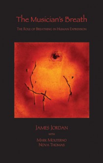 The Musician's Breath: The Role of Breathing in Human Expression - James Jordan, Mark Moliterno, Nova Thomas