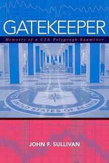 Gatekeeper: Memoirs of a CIA Polygraph Examiner - John F. Sullivan