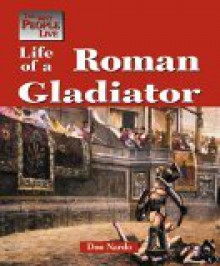 Life of a Roman Gladiator (The Way People Live) - Don Nardo