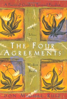 The Four Agreements: A Practical Guide to Personal Freedom - Miguel Ruiz