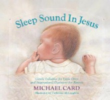 Sleep Sound in Jesus: Gentle Lullabies for Little Ones and Inspirational Devotions for Parents - Michael Card