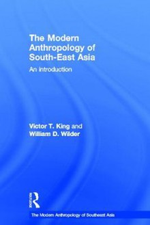 The Modern Anthropology of South-East Asia: An Introduction - Victor T. King