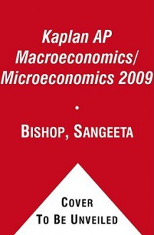 Kaplan AP Macroeconomics/Microeconomics 2009 - Sangeeta Bishop, Christine Parrott, Chuck Martie, Raymond Miller