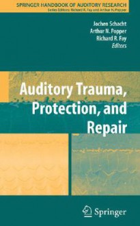 Auditory Trauma, Protection, and Repair - Arthur N. Popper, Jochen Schacht