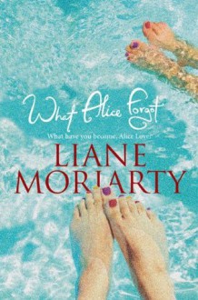 What Alice Forgot - Liane Moriarty