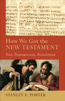 How We Got the New Testament: Text, Transmission, Translation - Stanley E. Porter, Craig Evans, Lee McDonald