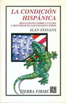 La Condicion Hispanica: Reflexiones Sobre Cultura e Identidad en los Estados Unidos - Ilan Stavans