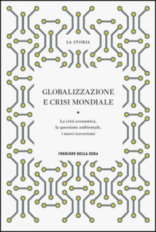 La Storia : Globalizzazione e crisi mondiale: la crisi economica, la questione ambientale, i nuovi terrorismi - Massimo L. Salvadori, Giampiero Bordino, Giuliano Martignetti, Laura Giraudo, Paolo di Motoli, Jean-Léonard Touadi, Umberto Morelli, Mario Vadacchino, Donatella Campus, Giorgio Nebbia, Paolo Soddu