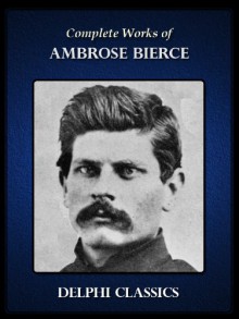 Delphi Complete Works of Ambrose Bierce (Illustrated) - Ambrose Bierce