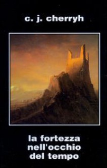 La fortezza nell'occhio del tempo - C.J. Cherryh, Maria Laura Martini