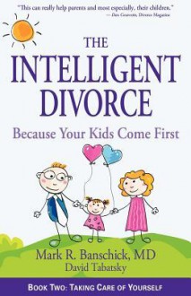 The Intelligent Divorce: Taking Care of Yourself - Mark R. Banschick, David Tabatsky