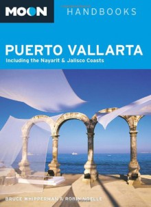 Moon Puerto Vallarta: Including the Nayarit and Jalisco Coasts - Bruce Whipperman, Robin Noelle