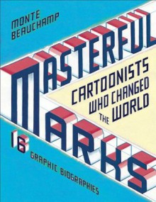 Masterful Marks: Cartoonists Who Changed the World - Monte Beauchamp