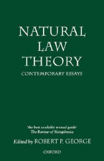 Natural Law Theory: Contemporary Essays - Robert P. George