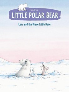 Little Polar Bear Lars and the Brave Little Hare - Hans de Beer