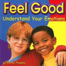 Feel Good: Understand Your Emotions - Kathy Feeney