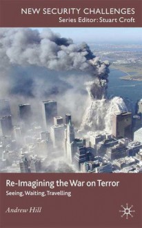 Re-Imagining the War on Terror: Seeing, Waiting, Travelling - Andrew Hill