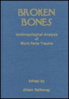 Broken Bones: Anthropological Analysis of Blunt Force Trauma - Alison Galloway