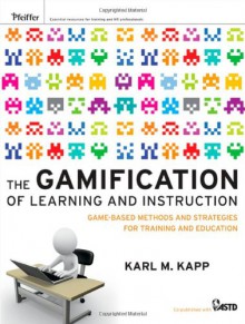 The Gamification of Learning and Instruction: Game-Based Methods and Strategies for Training and Education - Karl M. Kapp