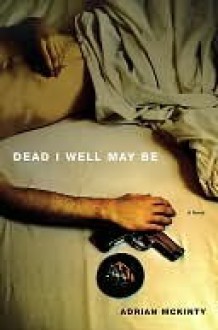 Dead I Well May Be: A Novel - Adrian McKinty