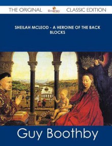 Sheilah McLeod - A Heroine of the Back Blocks - The Original Classic Edition - Guy Boothby