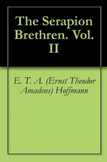 The Serapion Brethren. Vol. II - E.T.A. Hoffmann