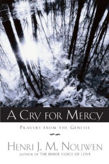 A Cry for Mercy: Prayers from the Genesee - Henri J.M. Nouwen, Earl Thollander