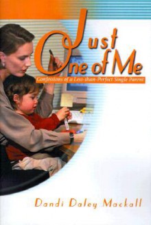 Just One of Me: Confessions of a Less-Than-Perfect Single Parent - Dandi Daley Mackall