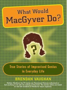 What Would Macgyver Do? - Brendan Vaughan