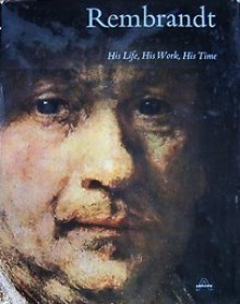 Rembrandt : His Life, His Work, His Time - Bob Haak