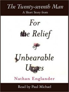 The Twenty-seventh Man: A Short Story from For the Relief of Unbearable Urges - Nathan Englander, Paul Michael