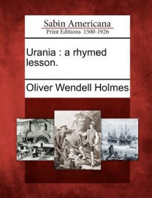 Urania: A Rhymed Lesson. - Oliver Wendell Holmes Sr.