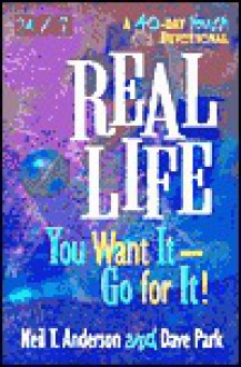 Real Life: You Want It-Go for It! - Neil T. Anderson, David Park