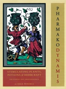 Pharmako/Dynamis: Stimulating Plants, Potions, and Herbcraft - Dale Pendell