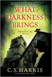 What Darkness Brings: A Sebastian St. Cyr Mystery - C.S. Harris