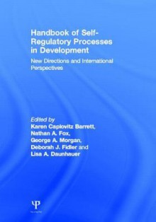 Handbook of Self-Regulatory Processes in Development: New Directions and International Perspectives - Karen Caplovitz Barrett, Nathan A. Fox, George Morgan, Deborah Fidler