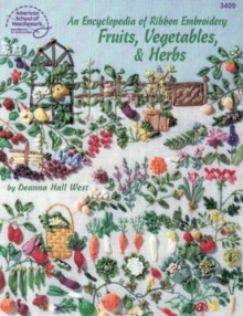 An Encyclopedia of Ribbon Embroidery: Fruits, Vegetables, and Herbs - Deanna Hall West