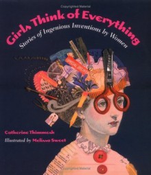 Girls Think of Everything: Stories of Ingenious Inventions by Women - Catherine Thimmesh, Melissa Sweet