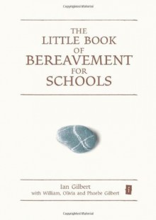 The Little Book of Bereavement for Schools - Ian Gilbert, W.S. Gilbert, Olivia Gilbert